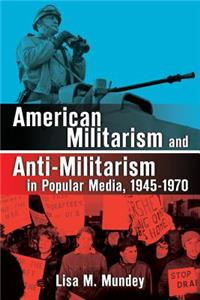 American Militarism and Anti-Militarism in Popular Media, 1945-1970