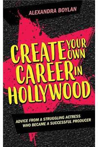 Create Your Own Career In Hollywood: Advice from a Struggling Actress Who Became a Successful Producer