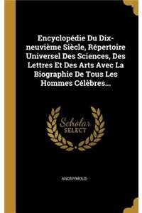 Encyclopédie Du Dix-Neuvième Siècle, Répertoire Universel Des Sciences, Des Lettres Et Des Arts Avec La Biographie de Tous Les Hommes Célèbres...