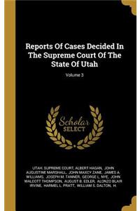 Reports Of Cases Decided In The Supreme Court Of The State Of Utah; Volume 3