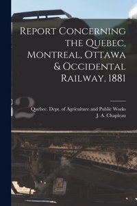 Report Concerning the Quebec, Montreal, Ottawa & Occidental Railway, 1881 [microform]