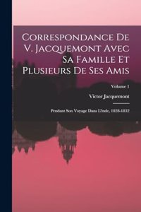 Correspondance De V. Jacquemont Avec Sa Famille Et Plusieurs De Ses Amis