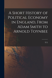 Short History of Political Economy in England, From Adam Smith to Arnold Toynbee