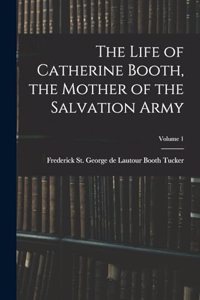 Life of Catherine Booth, the Mother of the Salvation Army; Volume 1