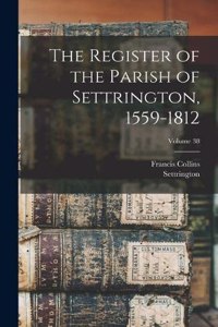 Register of the Parish of Settrington, 1559-1812; Volume 38
