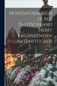 Nuntiaturberichte Aus Deutschland Nebst Ergänzenden Aktenstücken; Volume 7