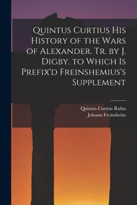 Quintus Curtius His History of the Wars of Alexander. Tr. by J. Digby. to Which Is Prefix'd Freinshemius's Supplement