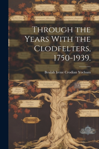 Through the Years With the Clodfelters, 1750-1939.