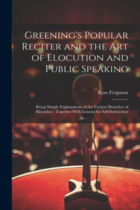 Greening's Popular Reciter and the Art of Elocution and Public Speaking