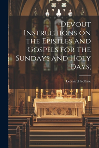 Devout Instructions on the Epistles and Gospels for the Sundays and Holy Days;