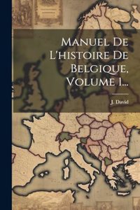 Manuel De L'histoire De Belgique, Volume 1...