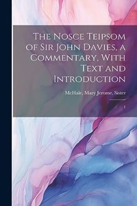 Nosce Teipsom of Sir John Davies, a Commentary, With Text and Introduction