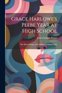 Grace Harlowe's Plebe Year at High School