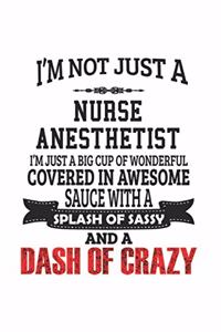I'm Not Just A Nurse Anesthetist I'm Just A Big Cup Of Wonderful Covered In Awesome Sauce With A Splash Of Sassy And A Dash Of Crazy