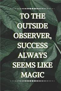 To The Outside Observer, Success Always Seems Like Magic