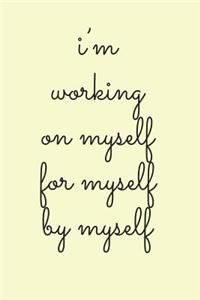 I'm Working On Myself For Myself By Myself