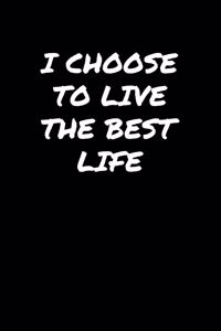 I Choose To Live The Best Life