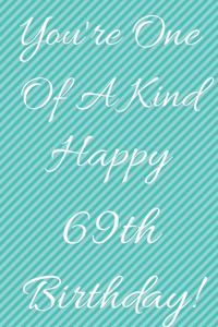 You're One Of A Kind Happy 69th Birthday