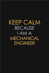 Keep Calm Because I Am A Mechanical Engineer
