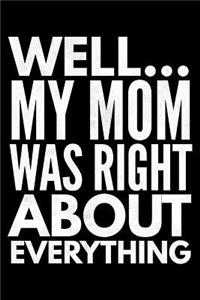 Well... My mom was right about everything