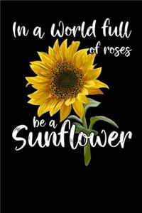 In A World Full Of Roses Be A Sunflower