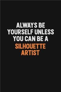 Always Be Yourself Unless You Can Be A Silhouette Artist