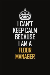 I Can't Keep Calm Because I Am A Floor Manager