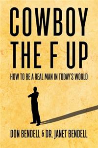 Cowboy the F Up! How to be a Real Man in Today's World.