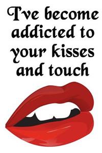 I've Become Addicted to Your Kisses and Touch