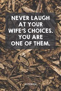 Never Laugh At Your Wife's Choices. You Are One Of Them