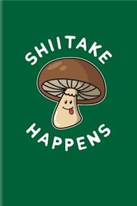 Shiitake Happens: Funny Mushroom Puns Journal for Chefs, Gourmets, Foodies, Fungal Species, Mycologists & Chanterelles Fans - 6x9 - 100 Blank Lined Pages