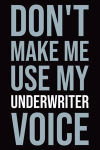 Don't Make Me Use My Underwriter Voice