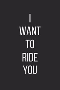 I Want To Ride You
