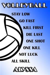 Volleyball Stay Low Go Fast Kill First Die Last One Shot One Kill Not Luck All Skill Alyssa