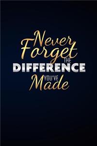 Never Forget The Difference You've Made