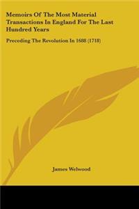 Memoirs Of The Most Material Transactions In England For The Last Hundred Years
