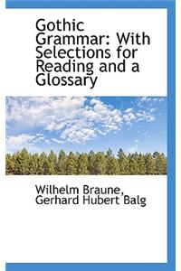 Gothic Grammar: With Selections for Reading and a Glossary