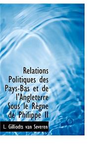 Relations Politiques Des Pays-Bas Et de L'Angleterre Sous Le R Gne de Philippe II