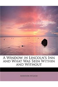 A Window in Lincoln's Inn and What Was Seen Within and Without