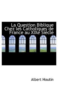 La Question Biblique Chez Les Catholiques de France Au Xixe Siecle