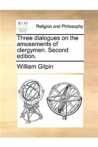 Three Dialogues on the Amusements of Clergymen. Second Edition.