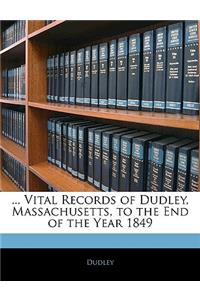 ... Vital Records of Dudley, Massachusetts, to the End of the Year 1849