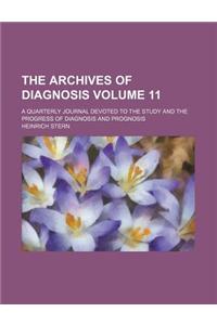 The Archives of Diagnosis; A Quarterly Journal Devoted to the Study and the Progress of Diagnosis and Prognosis Volume 11