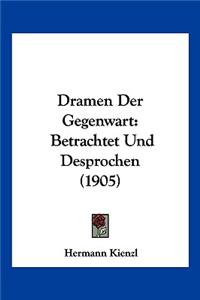 Dramen Der Gegenwart: Betrachtet Und Desprochen (1905)