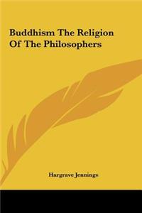 Buddhism the Religion of the Philosophers