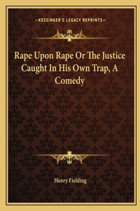 Rape Upon Rape Or The Justice Caught In His Own Trap, A Comedy