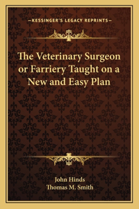 The Veterinary Surgeon or Farriery Taught on a New and Easy Plan