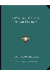 How to Use the Solar Energy