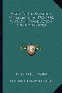 Visits to the Saratoga Battlegrounds, 1780-1880, with an Intvisits to the Saratoga Battlegrounds, 1780-1880, with an Introduction and Notes (1895) Roduction and Notes (1895)