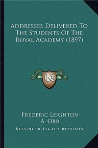 Addresses Delivered To The Students Of The Royal Academy (1897)